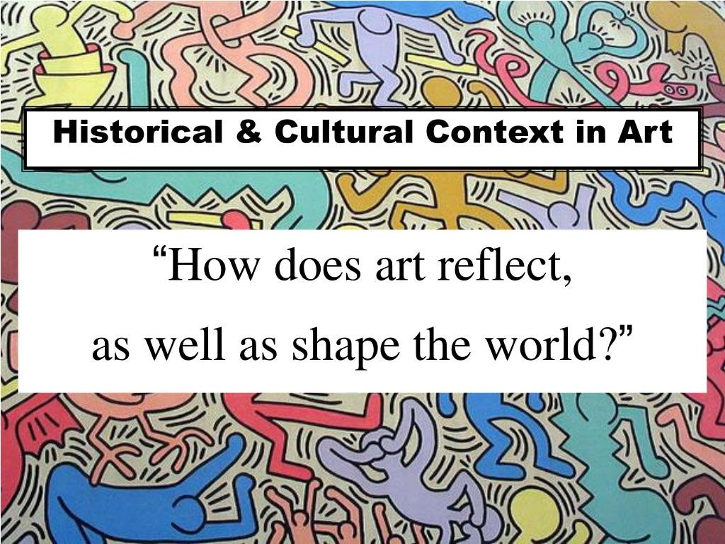 Historical & Cultural Context Shapes Our View of the Past